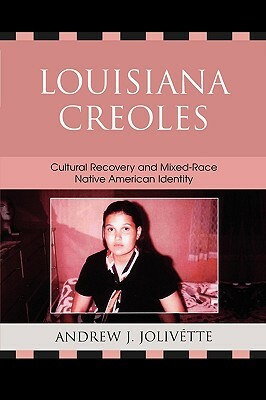 Louisiana Creoles: Cultural Recovery and Mixed-Race Native American Identity by Paula Gunn Allen, Andrew J. Jolivétte