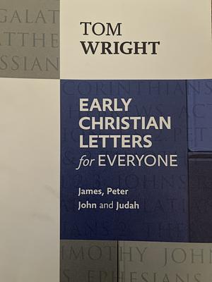 Early Christian Letters for Everyone: James, Peter, John and Judah by Nicholas Thomas Wright