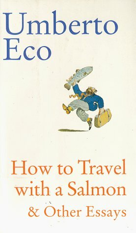 How to Travel with a Salmon and Other Essays by Umberto Eco