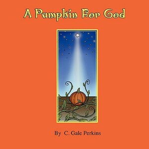 A Pumpkin for God by C. Gale Perkins