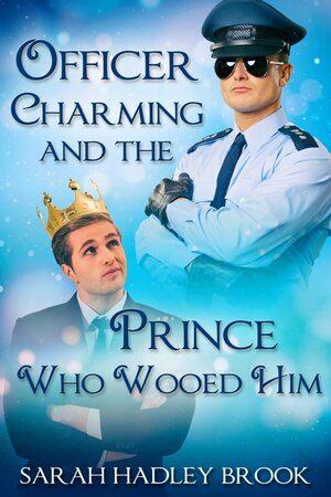 Officer Charming and the Prince Who Wooed Him by Sarah Hadley Brook