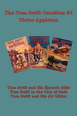 Tom Swift Omnibus #4: Tom Swift and His Electric Rifle, Tom Swift in the City of Gold, Tom Swift and His Air Glider by Victor Appleton