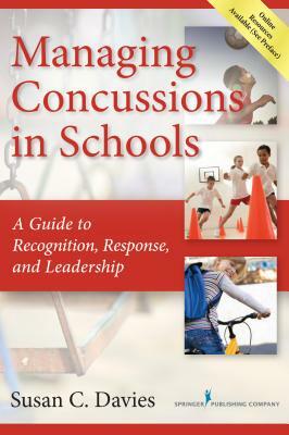Managing Concussions in Schools: A Guide to Recognition, Response, and Leadership by Susan Davies