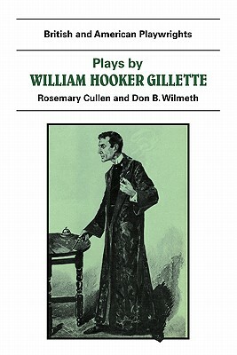 Plays by William Hooker Gillette: All the Comforts of Home, Secret Service, Sherlock Holmes by William Gillette