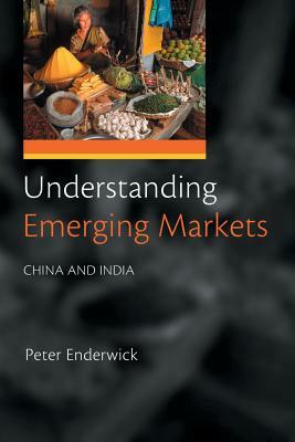 Understanding Emerging Markets: China and India by Peter Enderwick