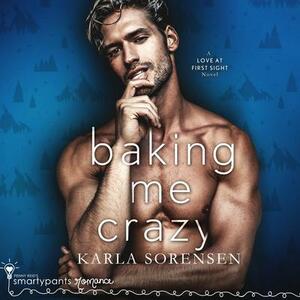 Baking Me Crazy by Karla Sorensen