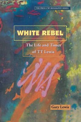 White Rebel: The Life and Times of Tt Lewis by Gary Lewis