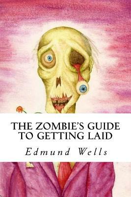 The Zombie's Guide to Getting Laid by Edmund Wells