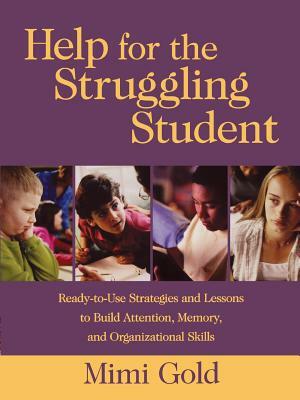 Help for the Struggling Student: Ready-To-Use Strategies and Lessons to Build Attention, Memory, & Organizational Skills by Mimi Gold