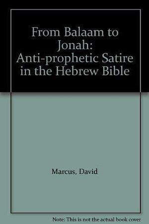 From Balaam to Jonah: Anti-prophetic Satire in the Hebrew Bible by David Marcus