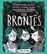 The Brontës: The Fantastically Feminist (and Totally True) Story of the Astonishing Authors by Anna Doherty