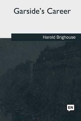 Garside's Career by Harold Brighouse