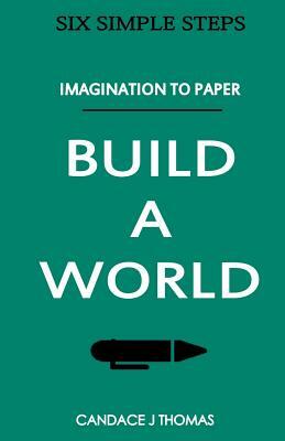 Build A World: : From Imagination To Page by Candace J. Thomas