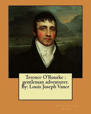 Terence O'Rourke: gentleman adventurer. By: Louis Joseph Vance by Louis Joseph Vance