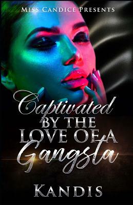 Captivated by the Love of a Gangsta by Kandis