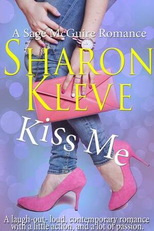 Kiss Me -A Sage McGuire Romance by Sharon Kleve