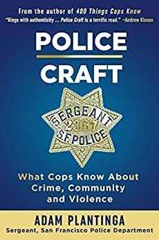 Police Craft: What Cops Know About Crime, Community and Violence by Adam Plantinga