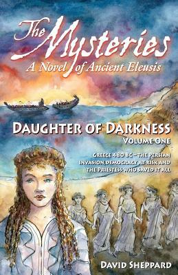 The Mysteries - Daughter of Darkness: A Novel of Ancient Eleusis by David Sheppard
