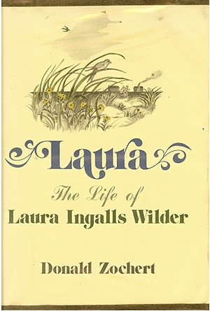 Laura: The Life of Laura Ingalls Wilder by Donald Zochert