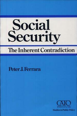 Social Security: The Inherent Contradiction by Peter J. Ferrara
