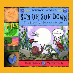 Sun Up, Sun Down: The Story of Day and Night by Jacqui Bailey