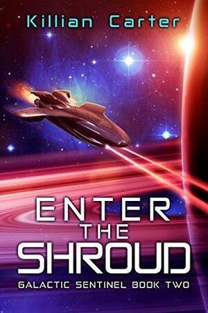 Enter The Shroud: Galactic Sentinel Book Two by Killian Carter