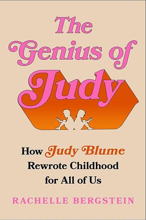 The Genius of Judy: How Judy Blume Rewrote Childhood for All of Us by Rachelle Bergstein