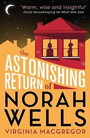 The Astonishing Return of Norah Wells: THE FEEL-GOOD MUST-READ FOR 2018 by Virginia Macgregor, Virginia Macgregor