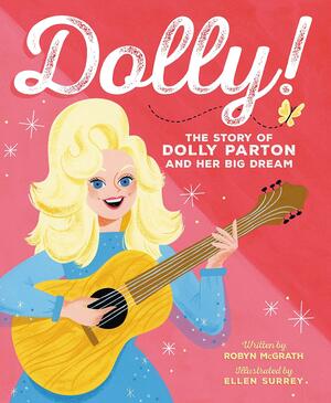 Dolly!: The Story of Dolly Parton and Her Big Dream by Ellen Surrey, Robyn McGrath