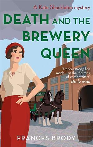 Death and the Brewery Queen: Book 12 in the Kate Shackleton mysteries by Frances Brody