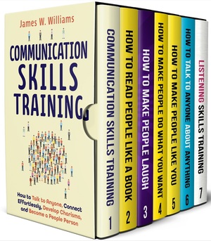 Communication Skills Training Series: 7 Books in 1 - Read People Like a Book, Make People Laugh, Talk to Anyone, Increase Charisma and Persuasion, and Improve Your Listening Skills by James W. Williams