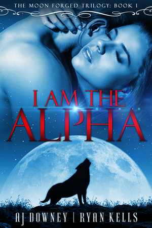 I Am The Alpha by A.J. Downey, Ryan Kells