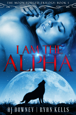 I Am The Alpha by A.J. Downey, Ryan Kells