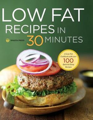 Low Fat Recipes in 30 Minutes: A Low Fat Cookbook with Over 100 Quick & Easy Recipes by Shasta Press