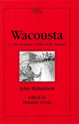 Wacousta Or, the Prophecy: A Tale of the Canadas by Douglas R. Cronk, John Richardson