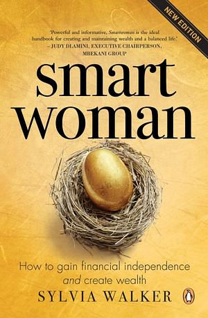 Smart Woman: How to Gain Financial Independence and Create Wealth by Sylvia Walker