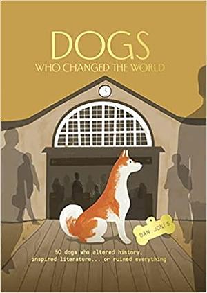 Dogs Who Changed the World by Dan Jones, Dan Jones