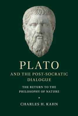 Plato and the Post-Socratic Dialogue: The Return to the Philosophy of Nature by Charles H. Kahn