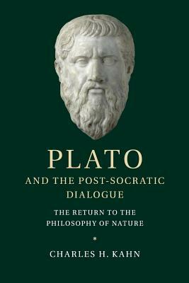 Plato and the Post-Socratic Dialogue: The Return to the Philosophy of Nature by Charles H. Kahn