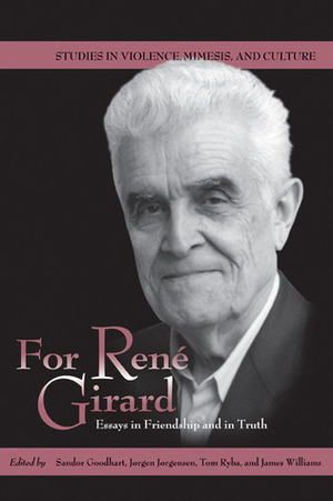 For René Girard: Essays in Friendship and in Truth by Tom Ryba, James Williams, Jorgen Jorgensen, Sandor Goodhart, James G. Williams, Thomas Ryba