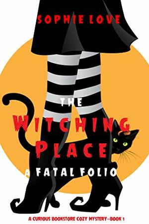 The Witching Place: A Fatal Folio (A Curious Bookstore Cozy Mystery—Book 1) by Sophie Love