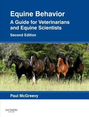 Equine Behavior: A Guide for Veterinarians and Equine Scientists by Paul McGreevy