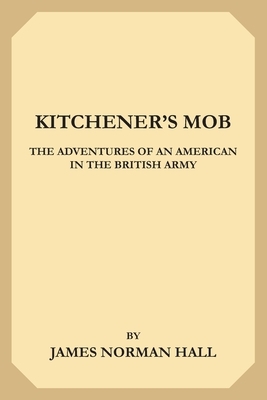 Kitchener's Mob: Adventures of an American in the British Army by James Norman Hall