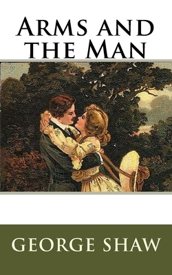 Arms and the Man by George Bernard Shaw