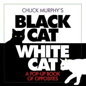 Black Cat, White Cat: A Pop-Up Book of Opposites by Chuck Murphy