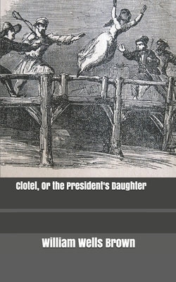 Clotel, Or the President's Daughter by William Wells Brown