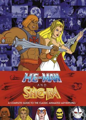 He-Man and the Masters of the Universe: A Complete Guide to the Classic Animated Adventures by James Eatock