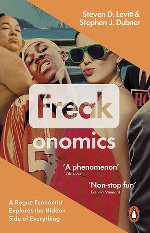 Freakonomics: A Rogue Economist Explores the Hidden Side of Everything by Steven D. Levitt, Stephen J. Dubner