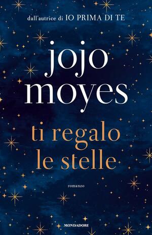 Ti regalo le stelle by Jojo Moyes