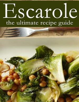 Escarole - The Ultimate Recipe Guide by Encore Books, Jessica Dreyher